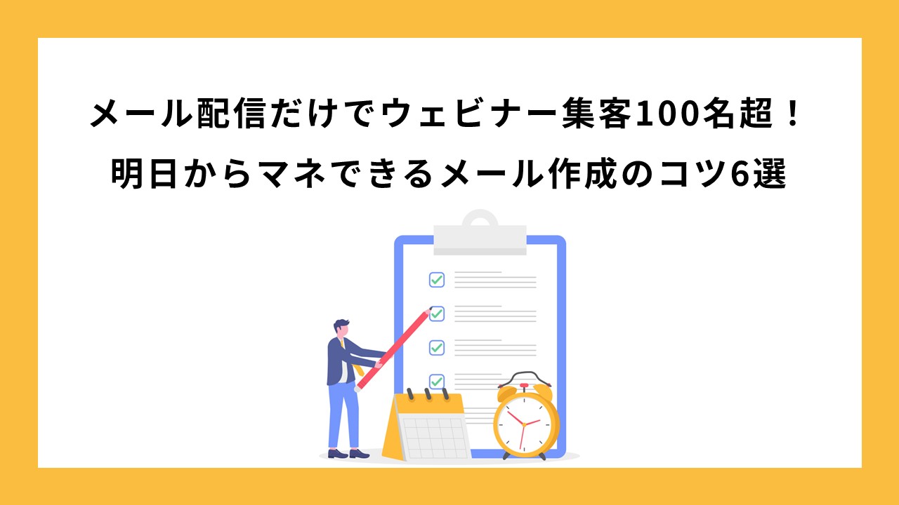 メール配信だけでウェビナー集客100名超！明日からマネできるメール作成のコツ6選