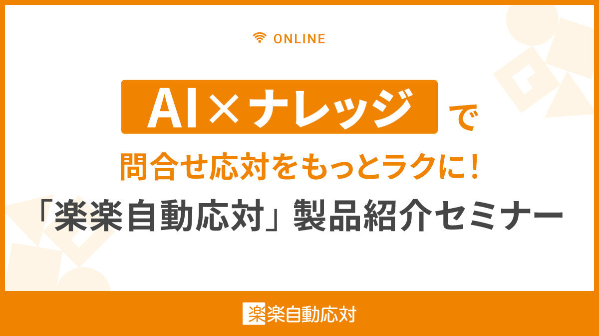 AI×ナレッジで問合せ対応をもっとラクに！ 楽楽自動応対　製品紹介セミナー