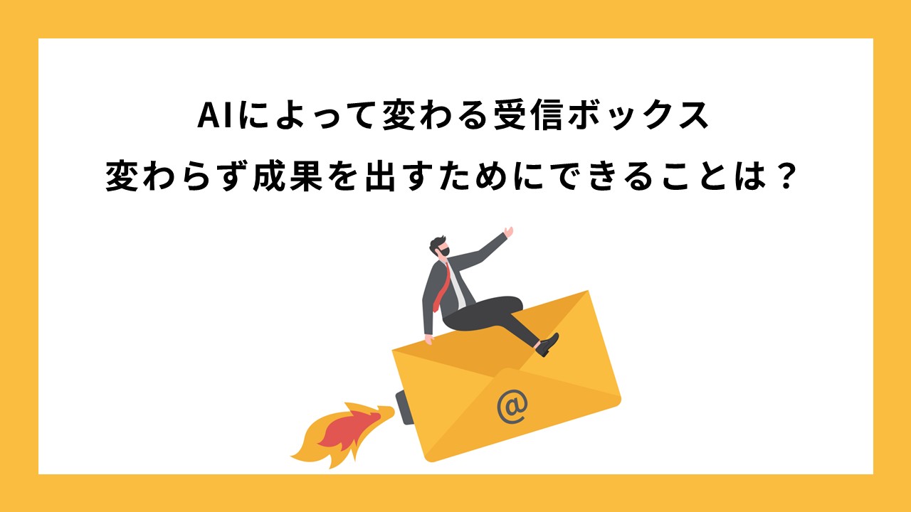 AIによって変わる受信ボックス｜変わらず成果を出すためにできることは？
